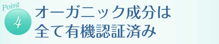 【ポイント４】オーガニック成分は全て有機認証済み